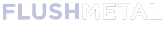 Flush Metal